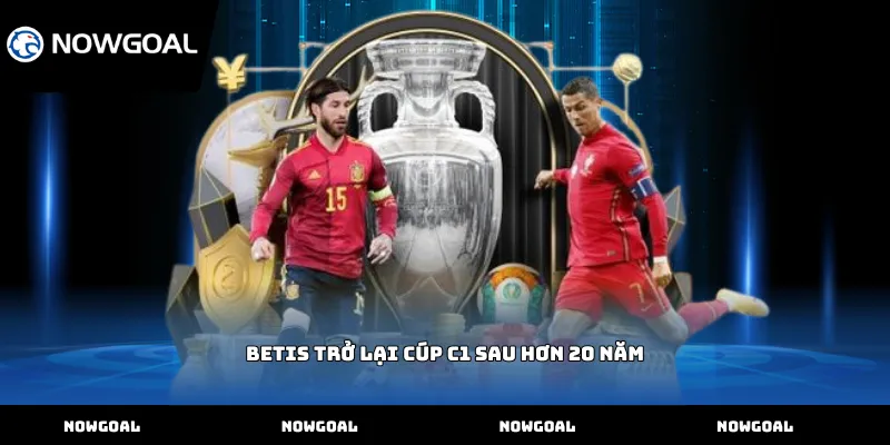 Betis trở lại Cúp C1 sau hơn 20 năm