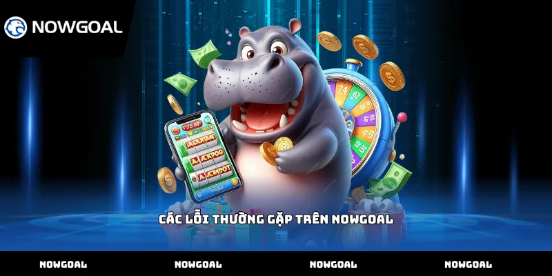 Các lỗi thường gặp trên Nowgoal
