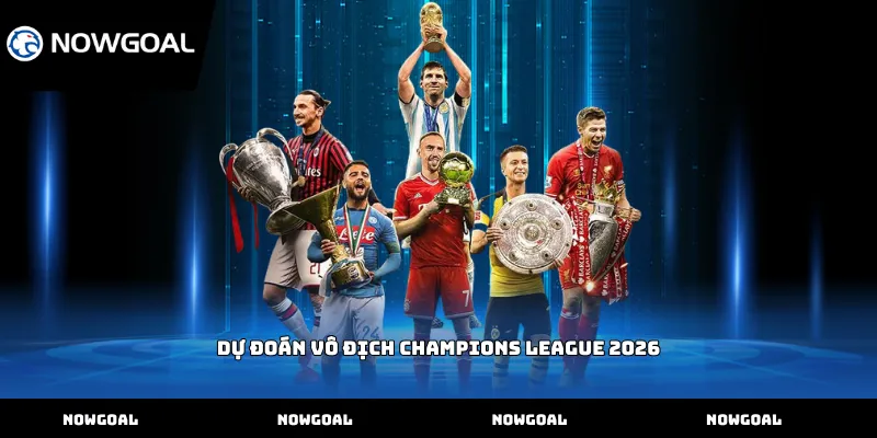 Dự đoán vô địch Champions League 2026