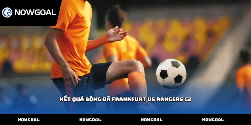 Kết quả bóng đá Frankfurt vs Rangers C2