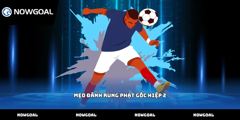Mẹo đánh rung phạt góc hiệp 2