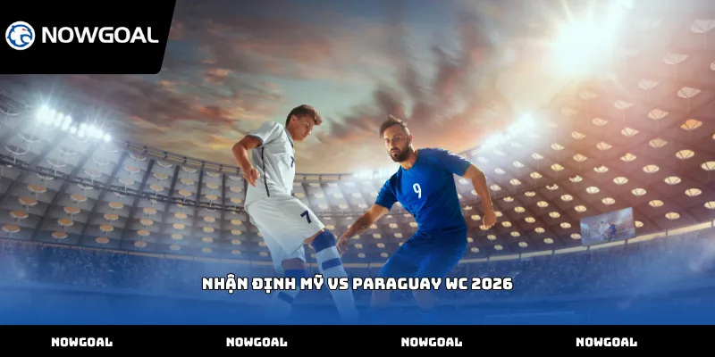 Nhận định Mỹ vs Paraguay WC 2026