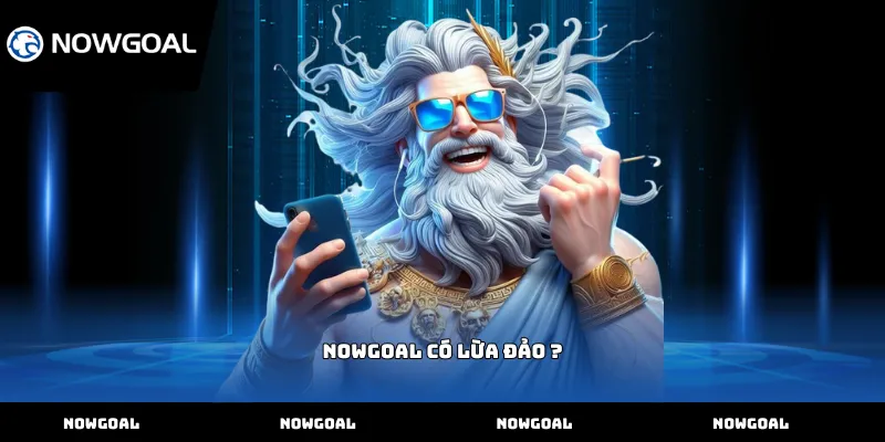 Nowgoal có lừa đảo ?