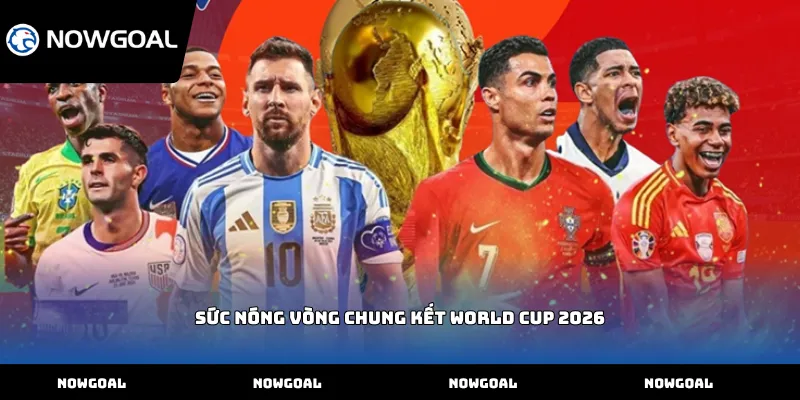 Sức nóng Vòng chung kết World Cup 2026