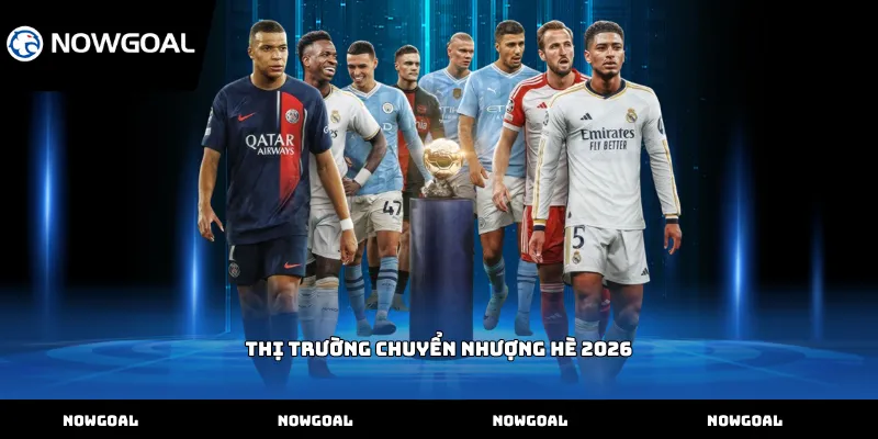 Thị trường chuyển nhượng hè 2026